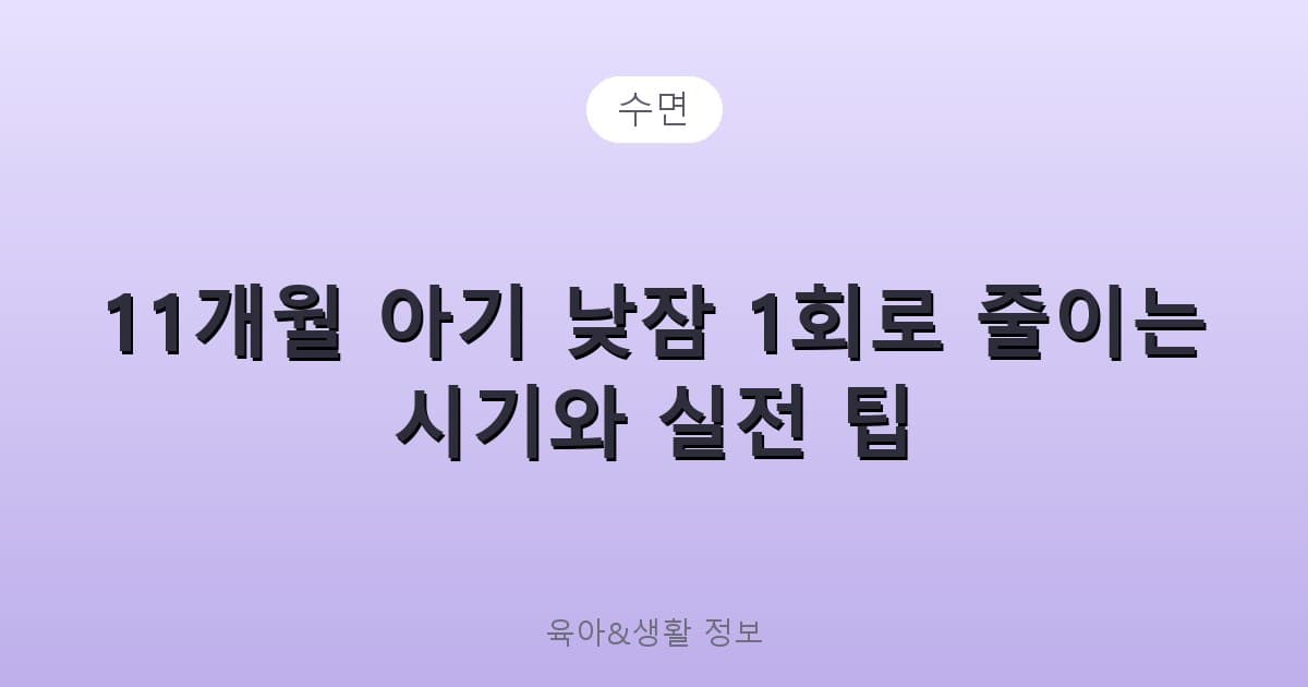 11개월 아기 낮잠 1회로 줄이는 시기와 실전 팁 - 수면 관련 콘텐츠