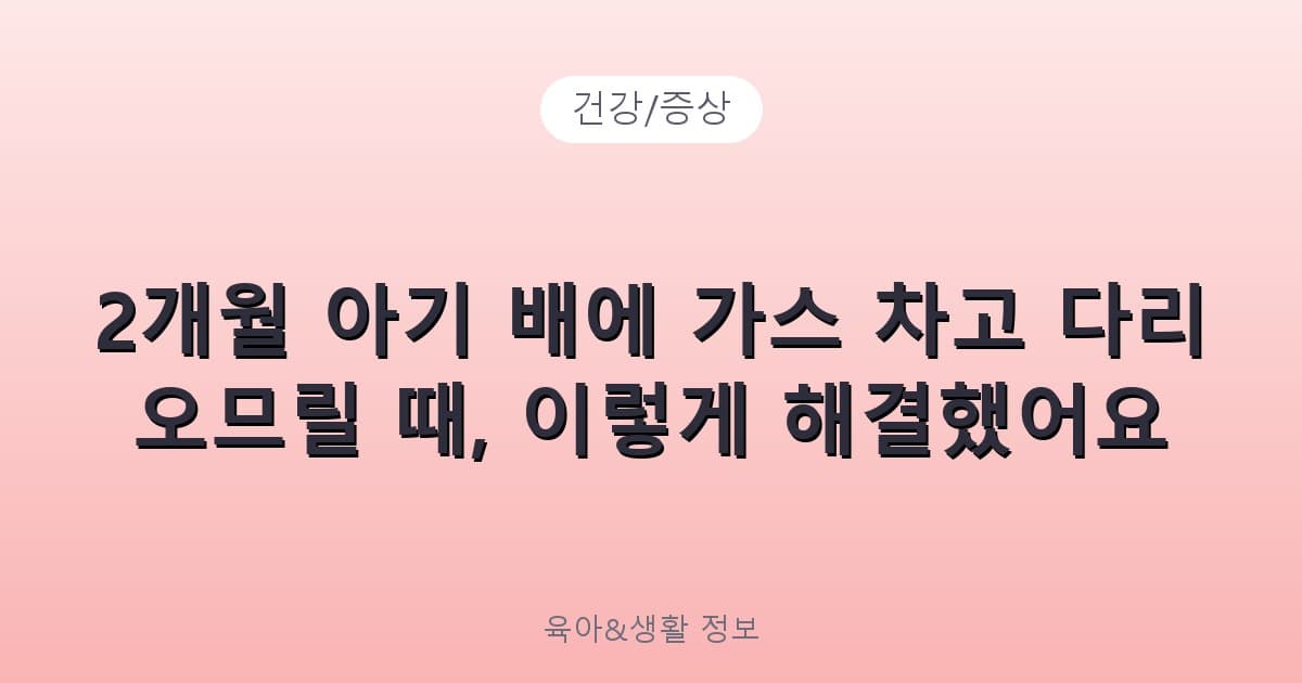 2개월 아기 배에 가스 차고 다리 오므릴 때, 이렇게 해결했어요 - 건강/증상 리뷰 이미지