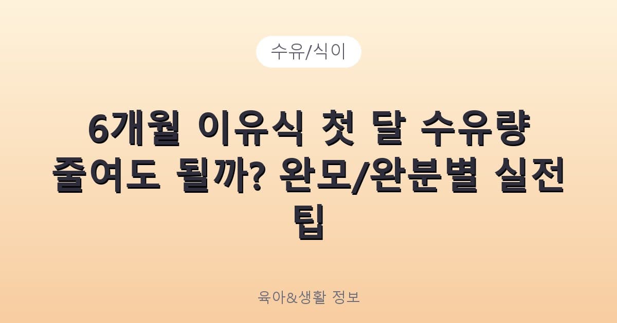 6개월 이유식 첫 달 수유량 줄여도 될까? 완모/완분별 실전 팁 - 수유/식이 리뷰 이미지