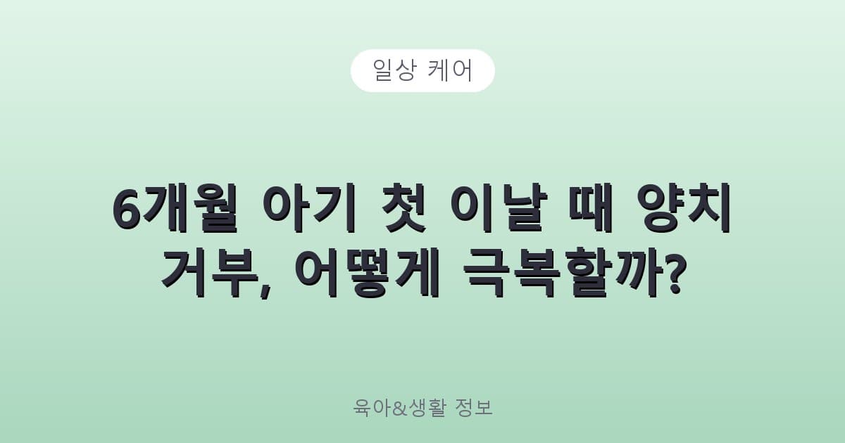 6개월 아기 첫 이날 때 양치 거부, 어떻게 극복할까? - 일상 케어 리뷰 이미지