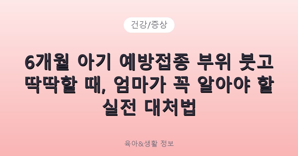 6개월 아기 예방접종 부위 붓고 딱딱할 때, 엄마가 꼭 알아야 할 실전 대처법 - 건강/증상 리뷰 이미지