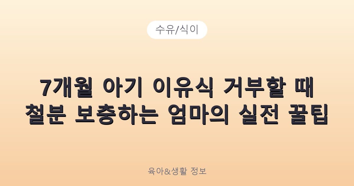 7개월 아기 이유식 거부할 때 철분 보충하는 엄마의 실전 꿀팁 - 수유/식이 리뷰 이미지