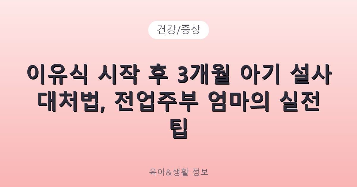 이유식 시작 후 3개월 아기 설사 대처법, 전업주부 엄마의 실전 팁 - 건강/증상 리뷰 이미지