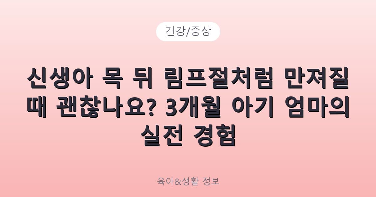신생아 목 뒤 림프절처럼 만져질 때 괜찮나요? 3개월 아기 엄마의 실전 경험 - 건강/증상 관련 콘텐츠