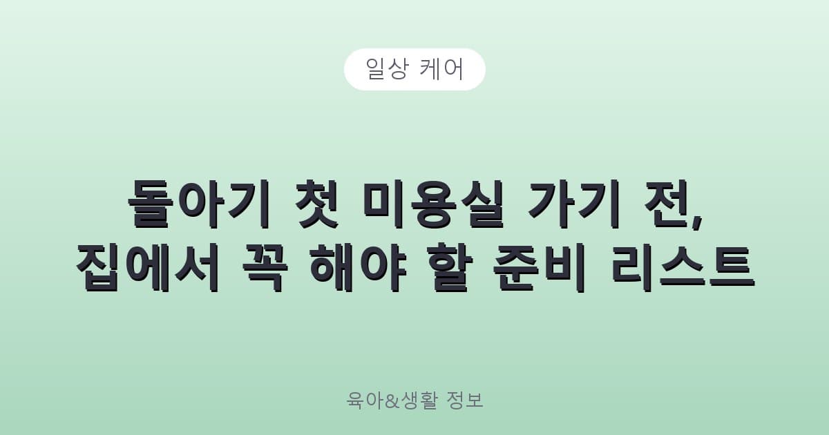 돌아기 첫 미용실 가기 전, 집에서 꼭 해야 할 준비 리스트 - 일상 케어 관련 콘텐츠