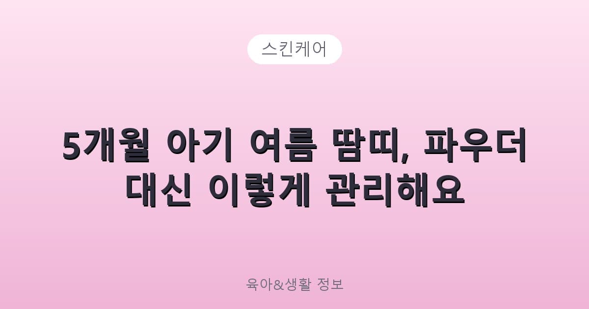 5개월 아기 여름 땀띠, 파우더 대신 이렇게 관리해요 - 스킨케어 리뷰 이미지