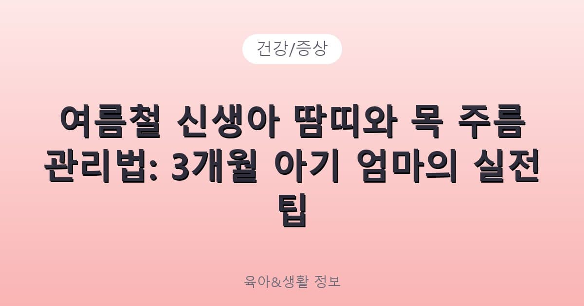 여름철 신생아 땀띠와 목 주름 관리법: 3개월 아기 엄마의 실전 팁 - 건강/증상 리뷰 이미지