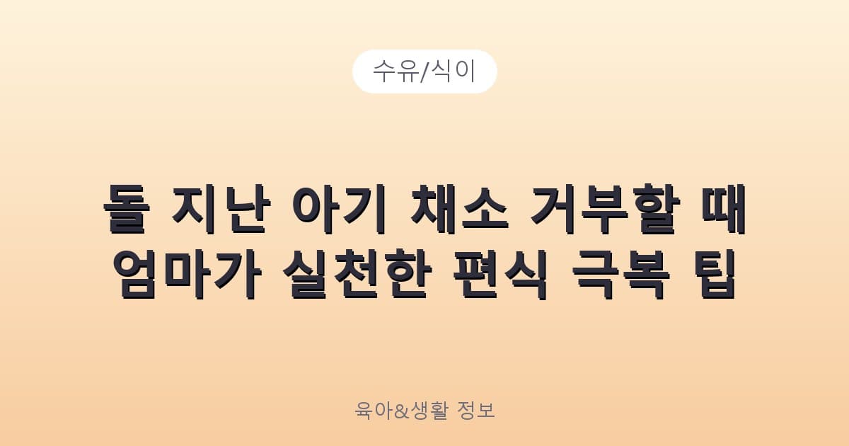 돌 지난 아기 채소 거부할 때 엄마가 실천한 편식 극복 팁 - 수유/식이 관련 콘텐츠