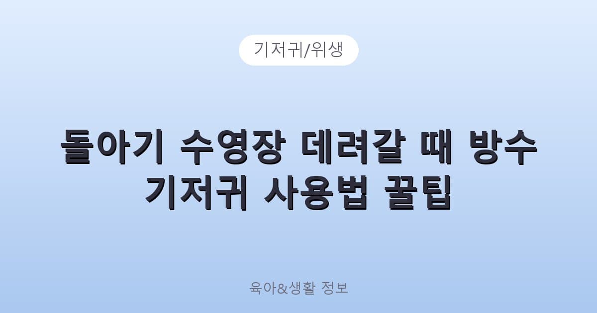 돌아기 수영장 데려갈 때 방수 기저귀 사용법 꿀팁 - 기저귀/위생 관련 콘텐츠
