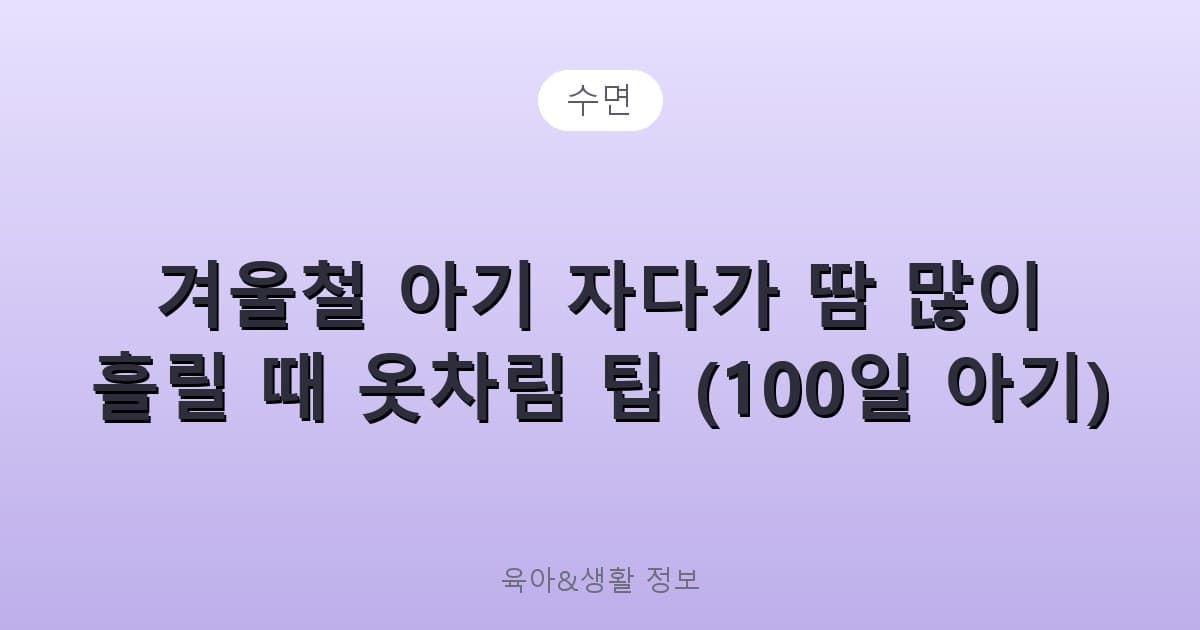 겨울철 아기 자다가 땀 많이 흘릴 때 옷차림 팁 (100일 아기) - 수면 관련 콘텐츠